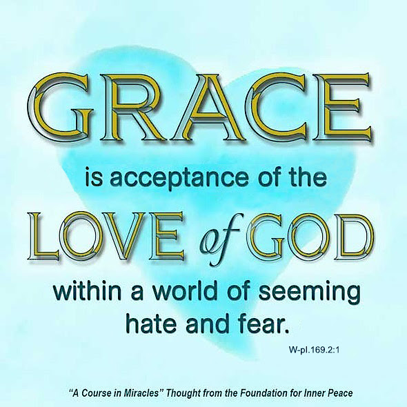 graphic (ACIM Weekly Thought): "Grace is acceptance of the Love of God within a world of seem­ing hate and fear." W-pI.169.2:1