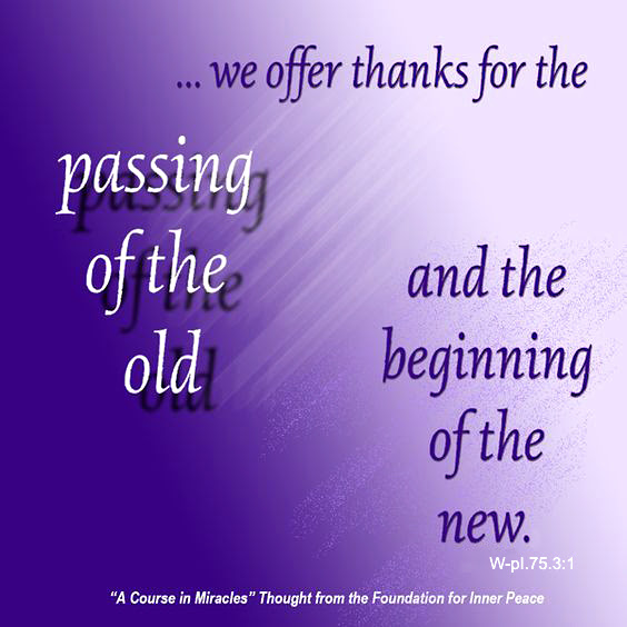 graphic (ACIM Weekly Thought): "Our exercises for today will be happy ones, in which we offer thanks for the passing of the old and the beginning of the new." W-pI.75.3:1