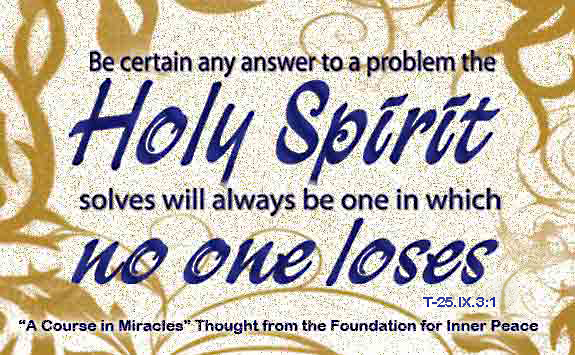 graphic (ACIM Weekly Thought): "Be certain any answer to a problem the Holy Spirit solves will always be one in which no one loses." T-25.IX.3:1