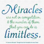 graphic (ACIM Weekly Thought): "Miracles are not in competition, and the number of them that you can do is limitless.” T-14.X.3:1