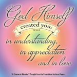 graphic (ACIM Weekly Thought): "That is how God Himself created you; in understanding, in appreciation and in love." T-7.V.9:5
