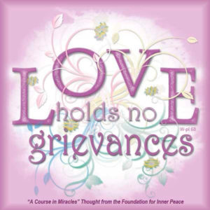graphic (ACIM Weekly Thought): "Love holds no grievances." W-pI.68