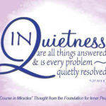 graphic (ACIM Weekly Thought): "In quietness are all things answered, and is every problem quietly resolved." T-27.IV.1:1