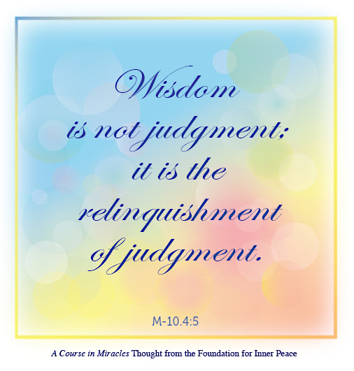 graphic (ACIM Weekly Thought): "Wisdom is not judgment; it is the relinquishment of judgment." M-10.4:5